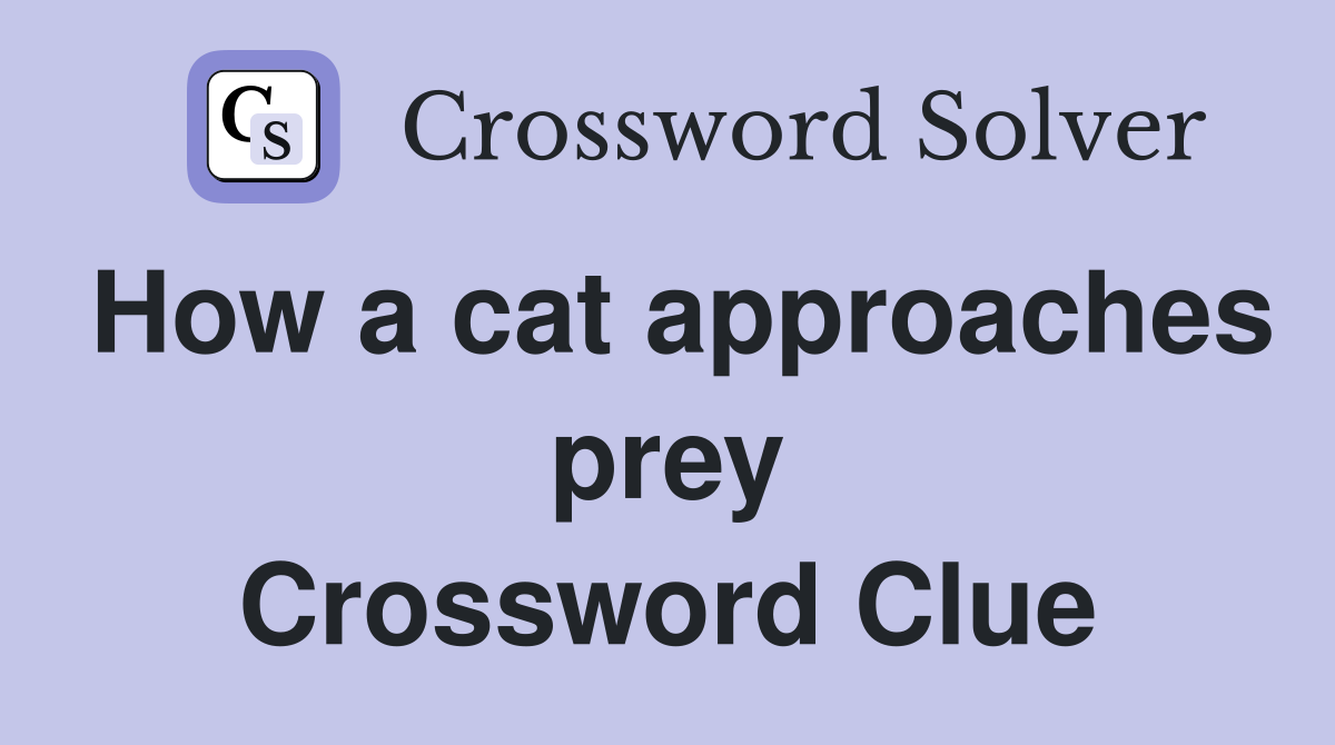 How a cat approaches prey - Crossword Clue Answers - Crossword Solver